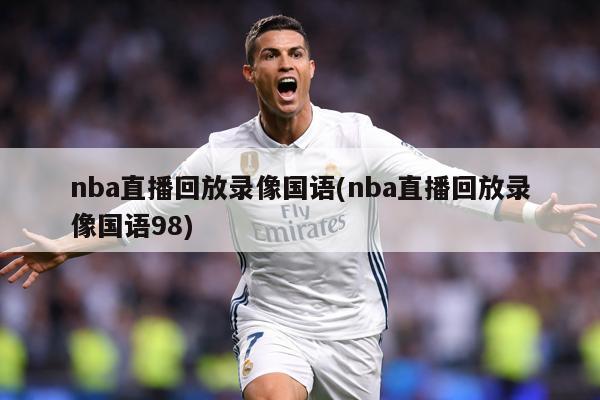 nba直播回放录像国语(nba直播回放录像国语98)