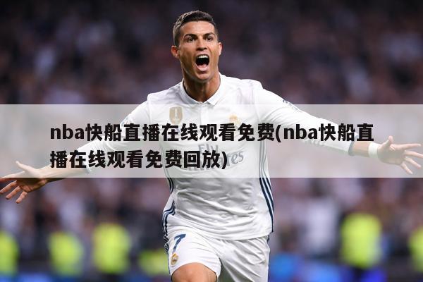 nba快船直播在线观看免费(nba快船直播在线观看免费回放)