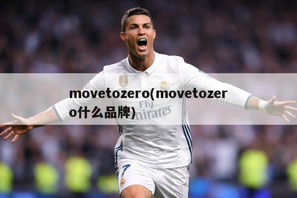 movetozero(movetozero什么品牌)