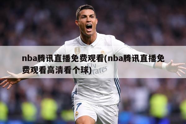 nba腾讯直播免费观看(nba腾讯直播免费观看高清看个球)