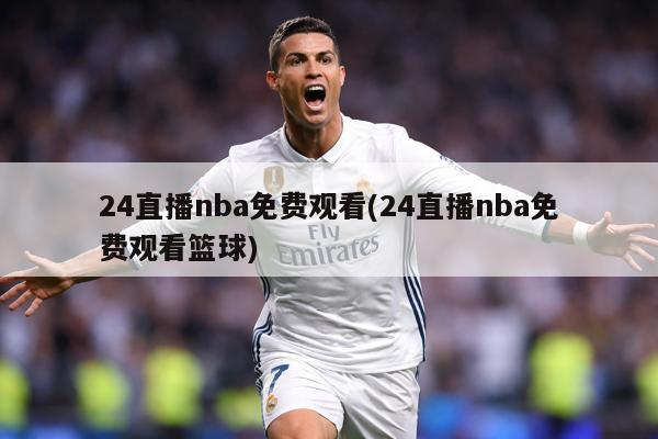 24直播nba免费观看(24直播nba免费观看篮球)