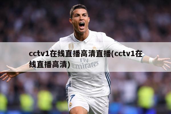 cctv1在线直播高清直播(cctv1在线直播高清)