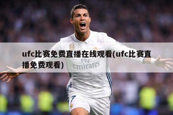 ufc比赛免费直播在线观看(ufc比赛直播免费观看)