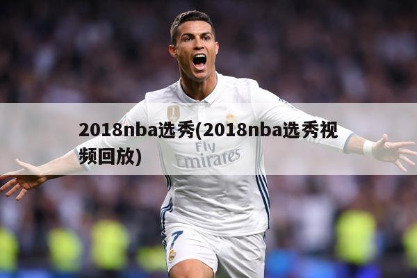 2018nba选秀(2018nba选秀视频回放)