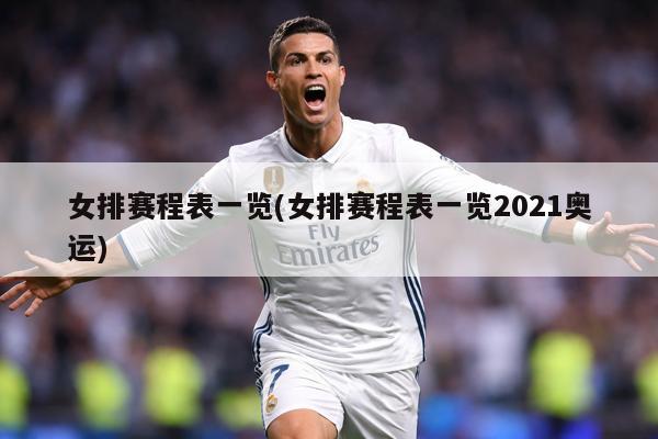 女排赛程表一览(女排赛程表一览2021奥运)
